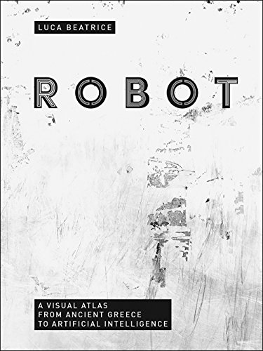 Beispielbild fr Robot: A Visual Atlas from Ancient Greece to Artificial Intelligence zum Verkauf von Half Price Books Inc.