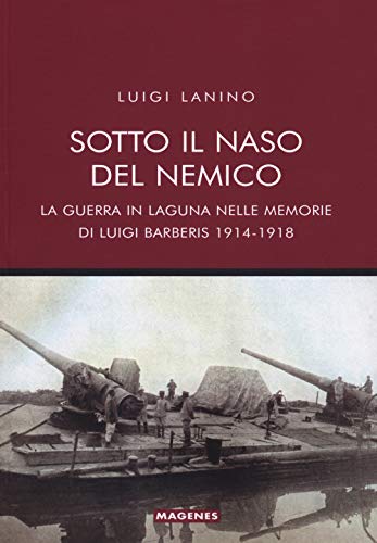 Imagen de archivo de Sotto il naso del nemico. La guerra in laguna nelle memorie di Luigi Barberis 1914-1918 a la venta por Revaluation Books