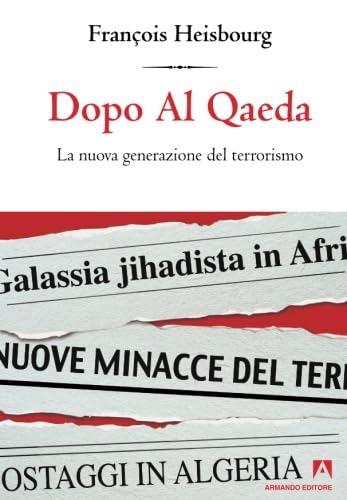 Dopo Al Qaeda. La nuova generazione del terrorismo (Italian Edition) (9788866772095) by Heisbourg, FranÃ§ois