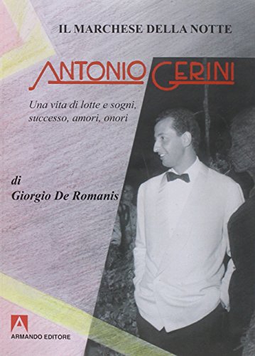 9788866777991: Il marchese della notte. Antonio Gerini. Una vita di lotte e sogni, successo, amori, onori (Scaffale aperto)