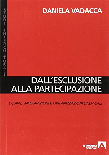 Stock image for Dall'esclusione alla partecipazione. Donne, immigrazioni e organizzazioni sindacali for sale by medimops