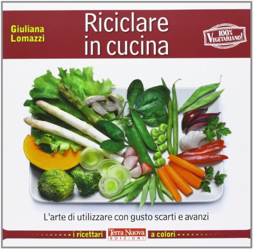 Stock image for Riciclare in cucina. L'arte di utilizzare con gusto scarti e avanzi for sale by medimops