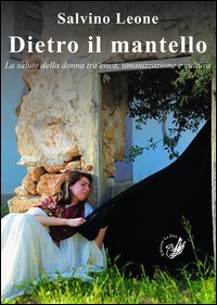 Beispielbild fr Dietro il mantello. La salute della donna tra etica, umanizzazione e cultura [Hardcover] Leone, Salvino. zum Verkauf von Brook Bookstore