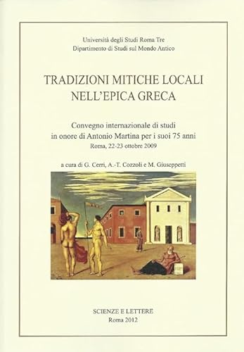 9788866870333: Tradizioni mitiche locali nell'epica greca. Convegno internazionale di studi in onore di Antonio Martina per i suoi 75 anni (Roma, 22-23 ottobre 2009)