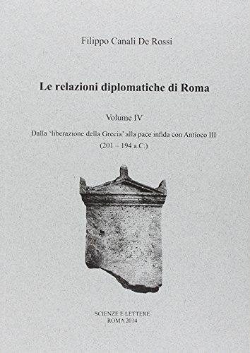 Imagen de archivo de LE RELAZIONI DIPLOMATICHE DI ROMA, 4: DALLA 'LIBERAZIONE DELLA GRECIA' ALLA PACE INFIDA CON ANTIOCO III (201   194 A.C.) a la venta por Prtico [Portico]