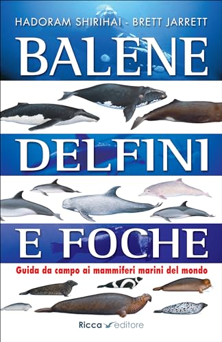 9788866940180: Balene, delfini, foche. Guida da campo ai mammiferi marini del mondo. Ediz. illustrata