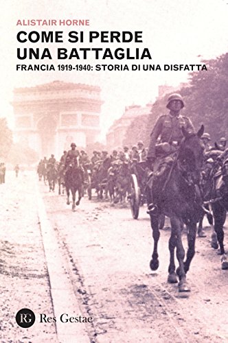 9788866971221: Come si perde una battaglia. Francia 1919-1940: storia di una disfatta