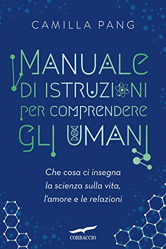 9788867008674: Manuale di istruzioni per comprendere gli umani. Che cosa ci insegna la scienza sulla vita, l'amore e le relazioni (Saggi)