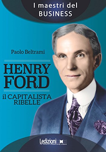 9788867056507: Henry Ford. Il capitalista ribelle