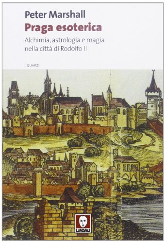 9788867080489: Praga esoterica. Alchimia, astrologia e magia nella citt di Rodolfo II (I quarzi)