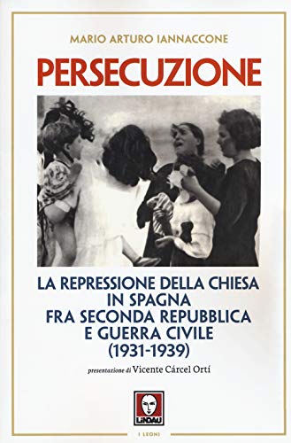 9788867083183: Persecuzione. La repressione della Chiesa in Spagna fra seconda repubblica e guerra civile (1931-1939) (I leoni)