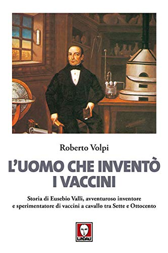 9788867087631: L'uomo che invent i vaccini. Storia di Eusebio Valli, avventuroso inventore e sperimentatore di vaccini a cavallo tra Sette e Ottocento (I delfini)