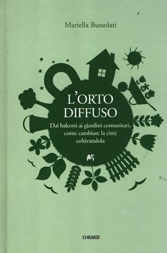 Stock image for L'orto diffuso. Dai balconi ai giardini comunitari, come cambiare la citt coltivandola Bussolati, Mariella for sale by Brook Bookstore