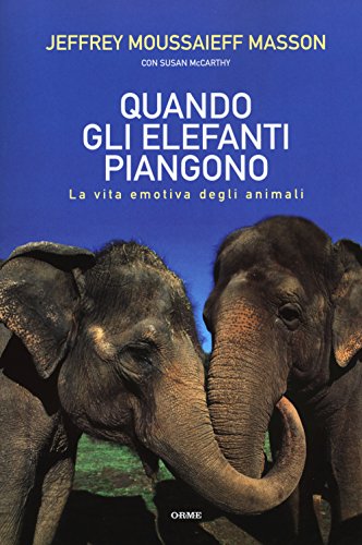 9788867101306: Quando gli elefanti piangono. La vita emotiva degli animali