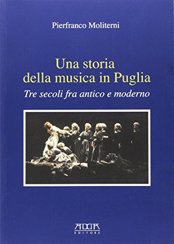 Beispielbild fr Una storia della musica in Puglia. Tre secoli fra antico e moderno zum Verkauf von medimops
