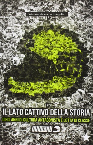 9788867180189: Il lato cattivo della storia. Dieci anni di cultura antagonista e di lotta di classe