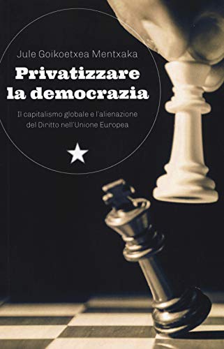 Imagen de archivo de Privatizzare la democrazia. Il capitalismo globale e l'alienazione del Diritto nell'Unione Europea a la venta por Brook Bookstore