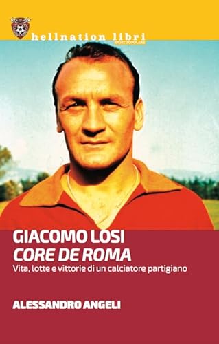 Stock image for Giacomo Losi. Core de Roma. Vita, lotte e vittorie di un calciatore partigiano for sale by libreriauniversitaria.it