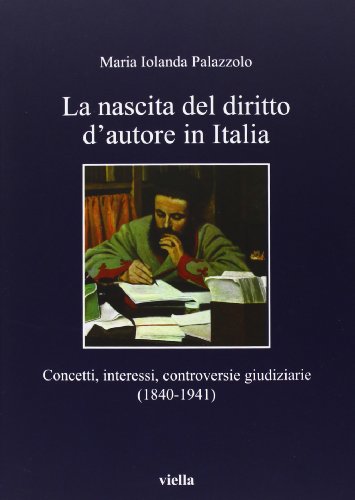 9788867280919: La nascita del diritto d'autore in Italia. Concetti, interessi, controversie giudiziarie (1840-1941) (I libri di Viella)