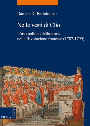 9788867283231: Nelle vesti di Clio. L'uso politico della storia nella Rivoluzione francese (1787-1799): 41 (La storia. Temi)