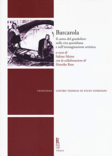 9788867283293: Barcarola: Il Canto del Gondoliere Nella Vita Quotidiana E Nell'immaginazione Artistica (Venetiana) (Italian Edition)