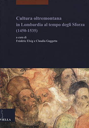 9788867283507: Cultura oltremontana in Lombardia al tempo degli Sforza (1450-1535) (Studi lombardi)
