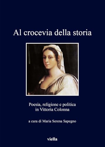 Imagen de archivo de Al crocevia della storia : poesia, religione e politica in Vittoria Colonna a la venta por Libreria gi Nardecchia s.r.l.