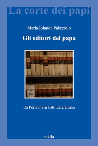 Gli editori del papa. Da Porta Pia ai Patti Lateranensi - Palazzolo Maria Jolanda