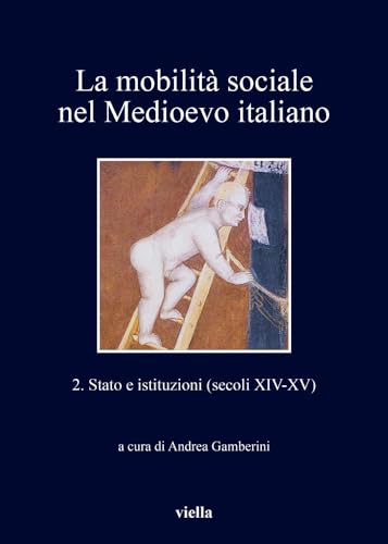 La Mobilita Sociale Nel Medioevo Italiano 2: Stato E Istituzioni (Secoli XIV-XV): 234 (I Libri Di Viella)