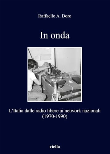 9788867287505: In Onda: L'Italia Dalle Radio Libere AI Network Nazionali (1970-1990): 243 (I Libri Di Viella)