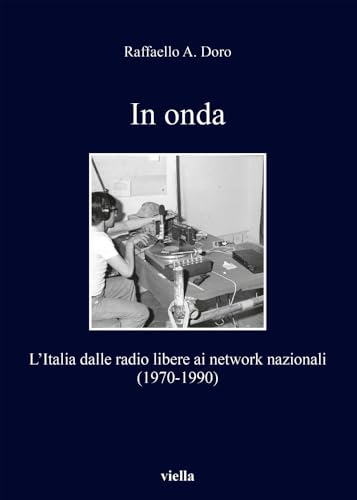 9788867287505: In Onda: L'Italia Dalle Radio Libere AI Network Nazionali (1970-1990) (I Libri Di Viella) (Italian Edition)