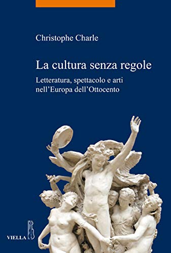 9788867288458: La cultura senza regole. Letteratura, spettacolo e arti nell'Europa dell'Ottocento