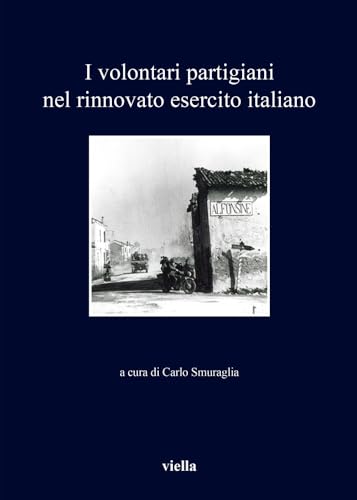 Imagen de archivo de I Volontari Partigiani Nel Rinnovato Esercito Italiano (I Libri Di Viella) (Italian Edition) a la venta por GF Books, Inc.