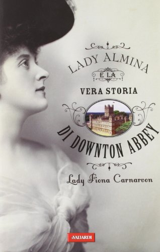 9788867310326: Lady Almina e la vera storia di Downton Abbey
