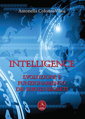 Intelligence - Evoluzione e funzionamento dei servizi segreti - Colonna Vilasi, Antonella