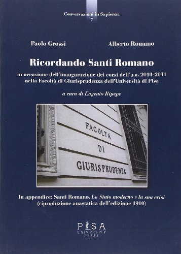 Ricordando Santi Romano in occasione dell'inagurazione dei corsi dell'a.a. 2010-2011 nella Facoltà di giurisprudenza dell'Università di Pisa - Paolo Grossi; Alberto Romano