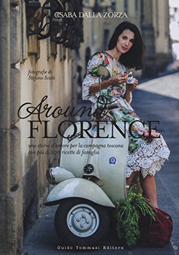 9788867531059: Around Florence. Una storia d'amore per la campagna toscana con pi di 100 ricette di famiglia. Ediz. illustrata