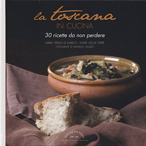 Imagen de archivo de La Toscana in cucina. 30 ricette da non perdere a la venta por libreriauniversitaria.it