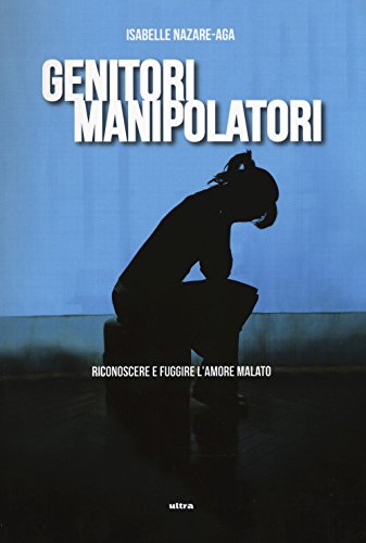 Stock image for Genitori manipolatori. Riconoscere e fuggire l'amore malato for sale by libreriauniversitaria.it