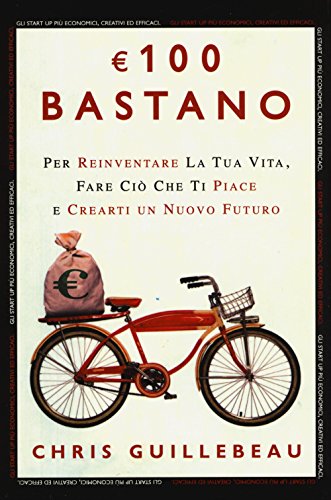 9788867763108: Euro 100 bastano. Per reinventare la tua vita, fare ci che ti piace e crearti un nuovo futuro