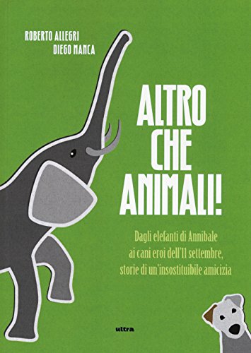 Beispielbild fr Altro che animali! Dagli elefanti di Annibale ai cani eroi dell'11 settembre, storie di un'insostituibile amicizia zum Verkauf von Librerie Dedalus e Minotauro