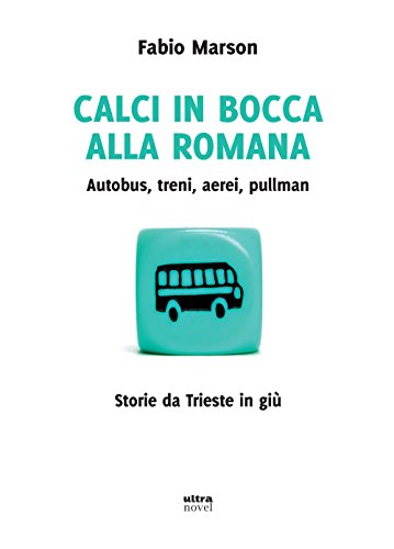 Stock image for Calci in bocca alla romana. Autobus, treni, aerei, pullman. Storie da Trieste in gi for sale by libreriauniversitaria.it