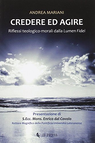 9788867880157: Credere ed agire. Riflessi teologico-morali da Lumen fidei