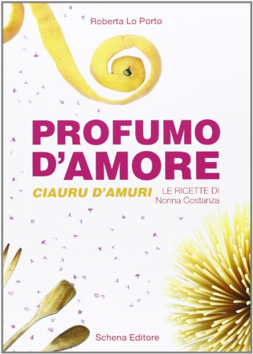 9788868060060: Profumo d'amore-Clauru d'amuri. Le ricette di nonna Costanza