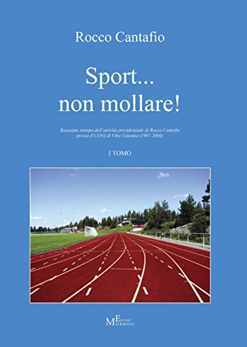 Imagen de archivo de Sport. non mollare! Rassegna stampa dell'attivit presidenziale di Rocco Cantafio presso il CONI di Vibo Valentia (1997-2006). Vol. 1 a la venta por libreriauniversitaria.it