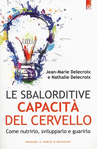 Beispielbild fr Le sbalorditive capacit del cervello. Come nutrirlo, svilupparlo e guarirlo zum Verkauf von libreriauniversitaria.it