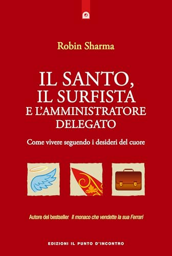 9788868201562: Il santo, il surfista e l'amministratore delegato. Come vivere seguendo i desideri del cuore