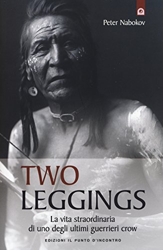 9788868202507: Two Leggings. La vita straordinaria di uno degli ultimi guerrieri crow (Saggezza pellerossa)