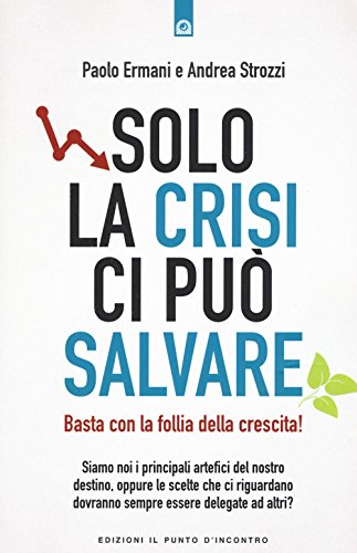 Beispielbild fr Solo la crisi ci pu salvare. Basta con la follia della crescita! zum Verkauf von medimops