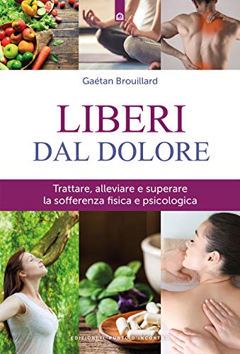 Beispielbild fr Liberi dal dolore. Trattare, alleviare e superare la sofferenza fisica e psicologica zum Verkauf von libreriauniversitaria.it